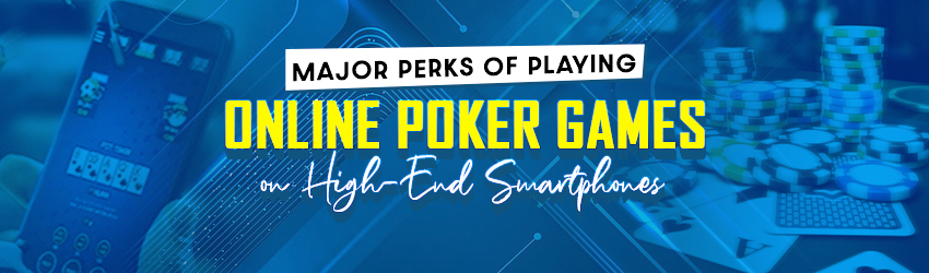 Considerable Perks of Play Online Poker on Smartphones